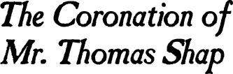 Logo for the story "The Coronation of Mr. Thomas Shap"